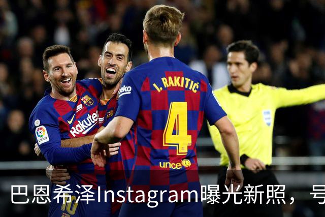 巴恩希泽Instagram曝光新照，号召球迷一起打球！